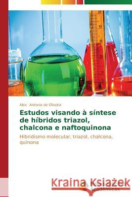 Estudos visando à síntese de híbridos triazol, chalcona e naftoquinona Antonio de Oliveira Alex 9783639741438