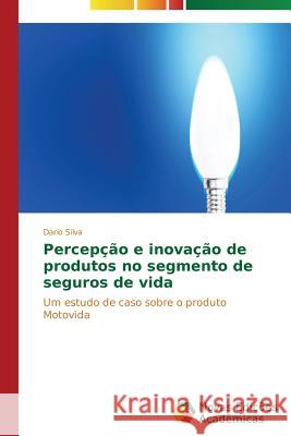 Percepção e inovação de produtos no segmento de seguros de vida Silva Dario 9783639741681 Novas Edicoes Academicas
