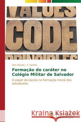 Formação do caráter no Colégio Militar de Salvador J C Santos Ana Cláudia 9783639741933