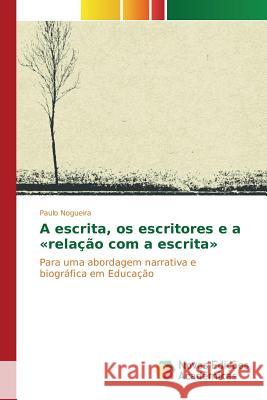 A escrita, os escritores e a relação com a escrita Nogueira Paulo 9783639741940 Novas Edicoes Academicas