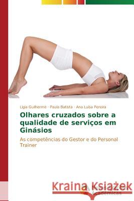 Olhares cruzados sobre a qualidade de serviços em Ginásios Guilherme Ligia 9783639742404 Novas Edicoes Academicas