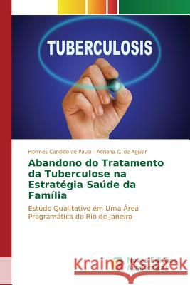 Abandono do Tratamento da Tuberculose na Estratégia Saúde da Família Candido de Paula Hermes, C de Aguiar Adriana 9783639742893 Novas Edicoes Academicas