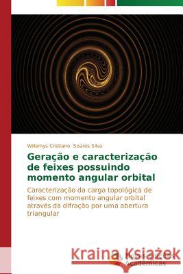 Geração e caracterização de feixes possuindo momento angular orbital Soares Silva Willamys Cristiano 9783639743579