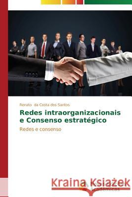 Redes intraorganizacionais e Consenso estratégico Da Costa Dos Santos Renato 9783639743593