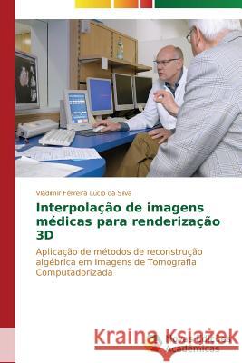 Interpolação de imagens médicas para renderização 3D Ferreira Lúcio Da Silva Vladimir 9783639743722 Novas Edicoes Academicas