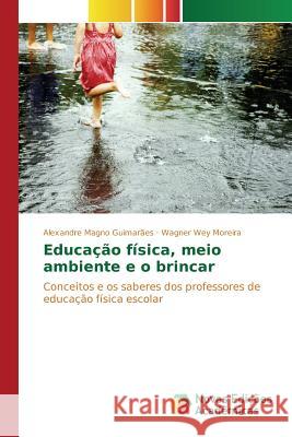 Educação física, meio ambiente e o brincar Guimarães Alexandre Magno 9783639744545