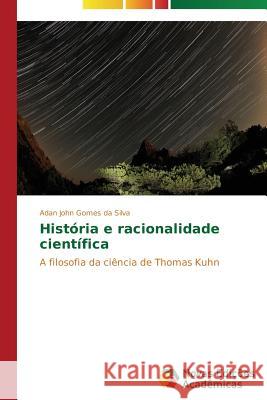 História e racionalidade científica Gomes Da Silva Adan John 9783639744590