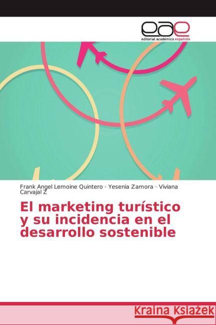 El marketing turístico y su incidencia en el desarrollo sostenible Lemoine Quintero, Frank Angel; Zamora, Yesenia; Carvajal Z, Viviana 9783639745207