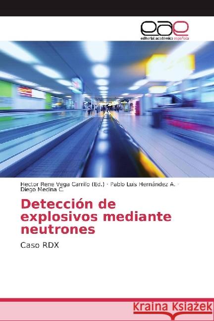 Detección de explosivos mediante neutrones : Caso RDX Hernández A., Pablo Luis; Medina C., Diego 9783639745344 Editorial Académica Española