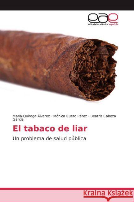 El tabaco de liar : Un problema de salud pública Quiroga Álvarez, María; Cueto Pérez, Mónica; Cabeza García, Beatriz 9783639745351