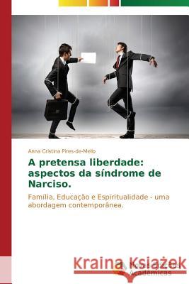 A pretensa liberdade: aspectos da síndrome de Narciso Pires-De-Mello Anna Cristina 9783639745481