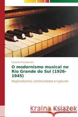 O modernismo musical no Rio Grande do Sul (1926-1945) Benetti Gustavo Frosi 9783639746020