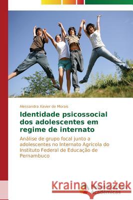 Identidade psicossocial dos adolescentes em regime de internato Xavier de Morais Alessandra 9783639746518 Novas Edicoes Academicas
