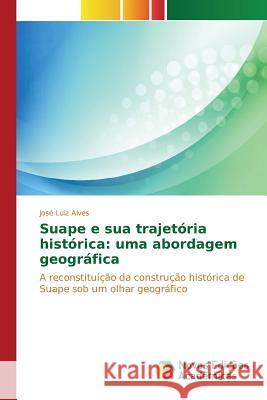 Suape e sua trajetória histórica: uma abordagem geográfica Alves José Luiz 9783639746747 Novas Edicoes Academicas