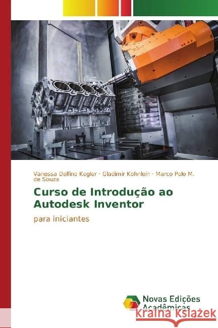 Curso de Introdução ao Autodesk Inventor : para iniciantes Delfino Kegler, Vanessa; Kohnlein, Gladimir; M. de Souza, Marco Polo 9783639746877 Novas Edicioes Academicas