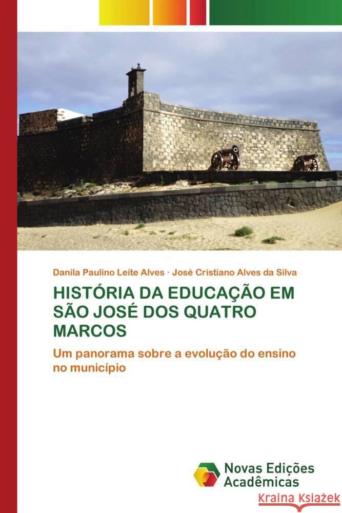 HISTÓRIA DA EDUCAÇÃO EM SÃO JOSÉ DOS QUATRO MARCOS Leite Alves, Danila Paulino, Alves da Silva, José Cristiano 9783639746952