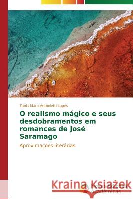 O realismo mágico e seus desdobramentos em romances de José Saramago Antonietti Lopes Tania Mara 9783639747287