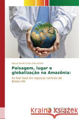 Paisagem, lugar e globalização na Amazônia Emilio Mauro Emilio Costa Silva 9783639747294