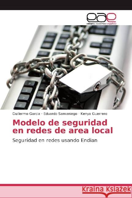 Modelo de seguridad en redes de area local : Seguridad en redes usando Endian Garcia, Guillermo; Samaniego, Eduardo; Guerrero, Kenya 9783639747751