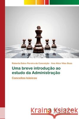 Uma breve introdução ao estudo da Administração Roberta Dalvo Pereira Da Conceição, Ana Alice Vilas Boas 9783639748390 Novas Edicoes Academicas