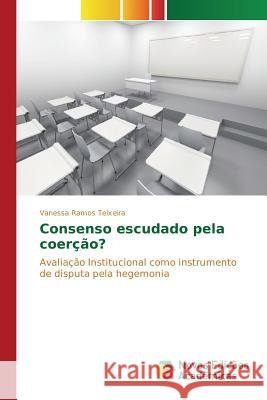 Consenso escudado pela coerção? Ramos Teixeira Vanessa 9783639748840