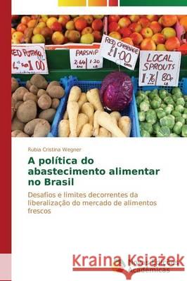 A política do abastecimento alimentar no Brasil Wegner Rubia Cristina 9783639748925