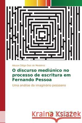 O discurso mediúnico no processo de escritura em Fernando Pessoa Dias de Medeiros Alisson Diêgo 9783639748987 Novas Edicoes Academicas