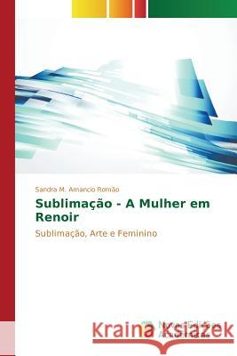 Sublimação - A Mulher em Renoir Romão Sandra M Amancio 9783639749533