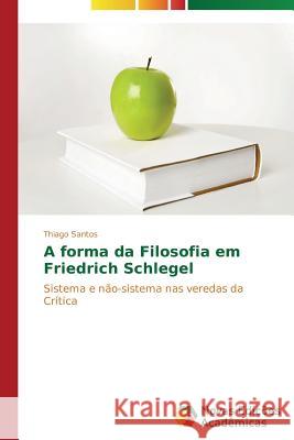 A forma da Filosofia em Friedrich Schlegel Santos Thiago 9783639749762 Novas Edicoes Academicas