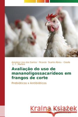 Avaliação do uso de mananoligossacarídeos em frangos de corte Lino Dos Santos Anselmo 9783639749946 Novas Edicoes Academicas