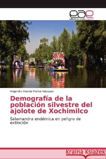 Demografía de la población silvestre del ajolote de Xochimilco : Salamandra endémica en peligro de extinción Molina Vázquez, Alejandro Hunab 9783639750249