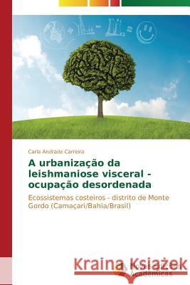 A urbanização da leishmaniose visceral - ocupação desordenada Andrade Carreira Carla 9783639751048