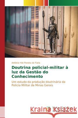 Doutrina policial-militar à luz da Gestão do Conhecimento Hot Pereira de Faria Antônio 9783639751185