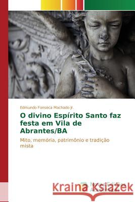 O divino Espírito Santo faz festa em Vila de Abrantes/BA Fonseca Machado Jr. Edmundo 9783639753257 Novas Edicoes Academicas