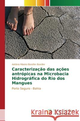 Caracterização das ações antrópicas na Microbacia Hidrográfica do Rio dos Mangues Bomfim Antônio Ribeiro Bomfim 9783639754278 Novas Edicoes Academicas