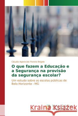 O que fazem a Educação e a Segurança na provisão da segurança escolar? Brígido Cláudia Aparecida Pereira 9783639754308