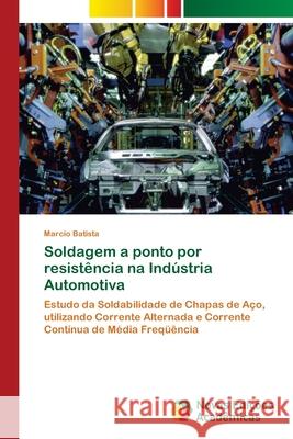 Soldagem a ponto por resistência na Indústria Automotiva Batista, Marcio 9783639754346 Novas Edicoes Academicas