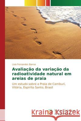 Avaliação da variação da radioatividade natural em areias de praia Fernandes Barros Lívia 9783639754704 Novas Edicoes Academicas