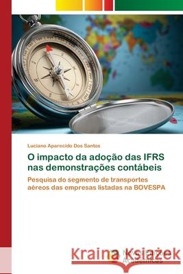 O impacto da adoção das IFRS nas demonstrações contábeis Dos Santos, Luciano Aparecido 9783639755060