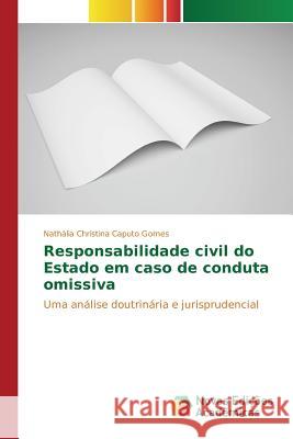 Responsabilidade civil do Estado em caso de conduta omissiva Caputo Gomes Nathália Christina 9783639755879