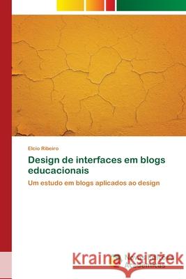 Design de interfaces em blogs educacionais Elcio Ribeiro 9783639757149