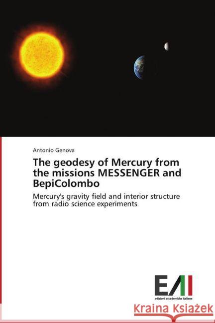 The geodesy of Mercury from the missions MESSENGER and BepiColombo : Mercury's gravity field and interior structure from radio science experiments Genova, Antonio 9783639757934
