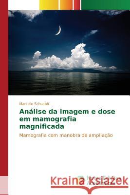 Análise da imagem e dose em mamografia magnificada Schuabb Marcello 9783639758382 Novas Edicoes Academicas