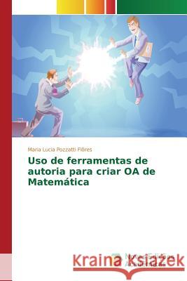 Uso de ferramentas de autoria para criar OA de Matemática Flores Maria Lucia Pozzatti 9783639758443 Novas Edicoes Academicas