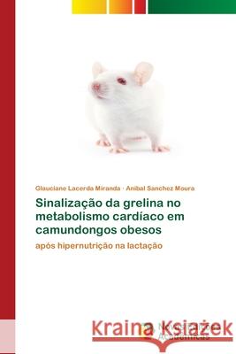 Sinalização da grelina no metabolismo cardíaco em camundongos obesos Glauciane Lacerda Miranda, Anibal Sanchez Moura 9783639758511