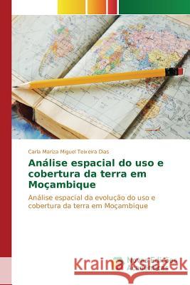 Análise espacial do uso e cobertura da terra em Moçambique Dias Carla Mariza Miguel Teixeira 9783639759105