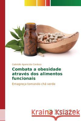 Combata a obesidade através dos alimentos funcionais Cardoso Gabrielle Aparecida 9783639759440 Novas Edicoes Academicas