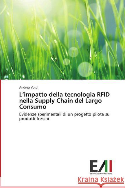L impatto della tecnologia RFID nella Supply Chain del Largo Consumo : Evidenze sperimentali di un progetto pilota su prodotti freschi Volpi, Andrea 9783639760491