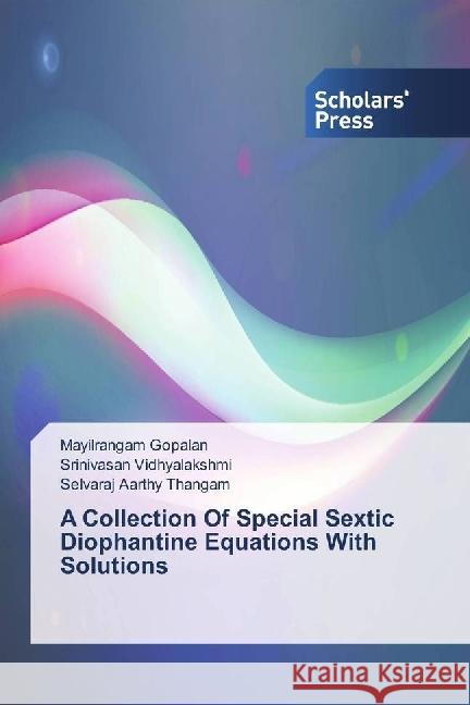 A Collection Of Special Sextic Diophantine Equations With Solutions Gopalan, Mayilrangam; Vidhyalakshmi, Srinivasan; Aarthy Thangam, Selvaraj 9783639760750 Scholar's Press