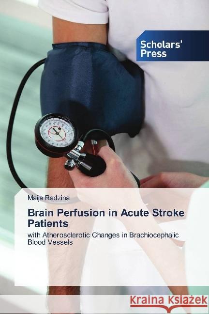 Brain Perfusion in Acute Stroke Patients : with Atherosclerotic Changes in Brachiocephalic Blood Vessels Radzina, Maija 9783639761030